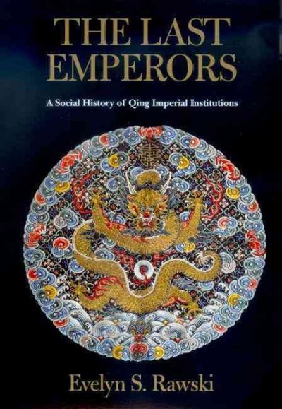 The last emperors : a social history of Qing imperial institutions / Evelyn S. Rawski.
