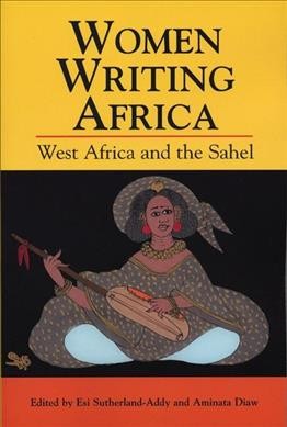 Women writing Africa : West Africa and the Sahel / edited by Esi Sutherland-Addy and Aminata Diaw.