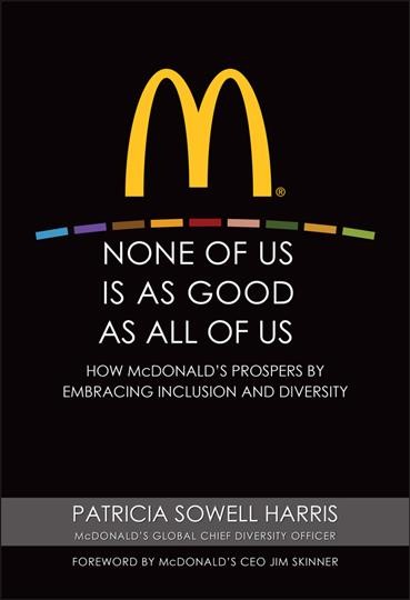 None of us is as good as all of us : how McDonald's prospers by embracing inclusion and diversity / Patricia Sowell Harris.