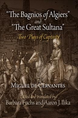 The bagnios of Algiers ; and, The great Sultana : two plays of captivity / Miguel de Cervantes ; edited and translated by Barbara Fuchs and Aaron J. Ilika.