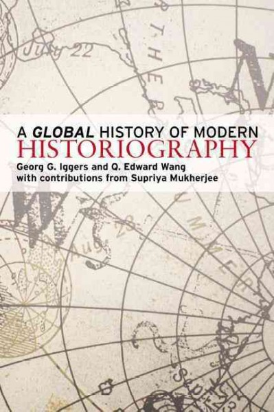 A global history of modern historiography / Georg G. Iggers and Q. Edward Wang ; with the assistance of Supriya Mukherjee.