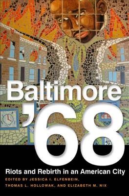 Baltimore '68 [electronic resource] : riots and rebirth in an American city / edited by Jessica I. Elfenbein, Thomas L. Hollowak, and Elizabeth M. Nix.