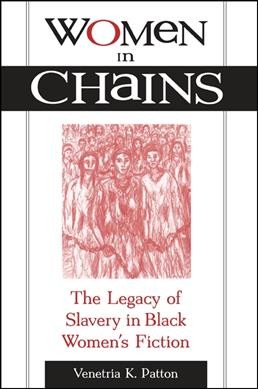 Women in chains [electronic resource] : the legacy of slavery in Black women's fiction / Venetria K. Patton.