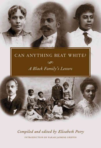 Can anything beat white? [electronic resource] : a Black family's letters / [edited by] Elisabeth Petry.