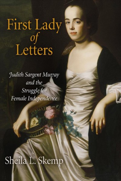 First lady of letters [electronic resource] : Judith Sargent Murray and the struggle for female independence / Sheila L. Skemp.
