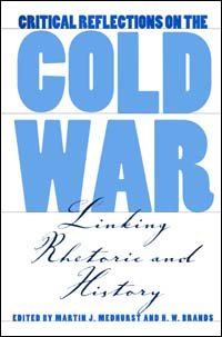 Critical reflections on the Cold War [electronic resource] : linking rhetoric and history / edited by Martin J. Medhurst and H.W. Brands.