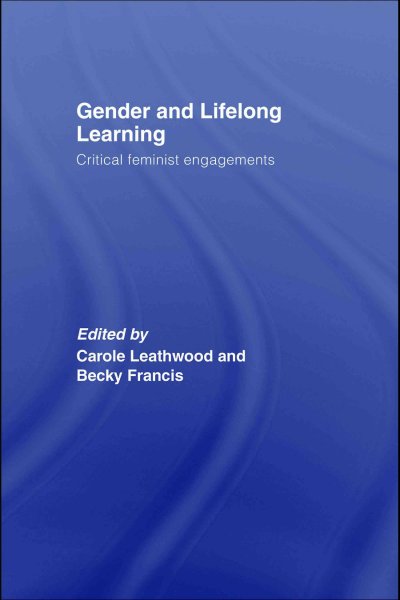Gender and lifelong learning : critical feminist engagements / Carole Leathwood and Becky Francis Routledge.