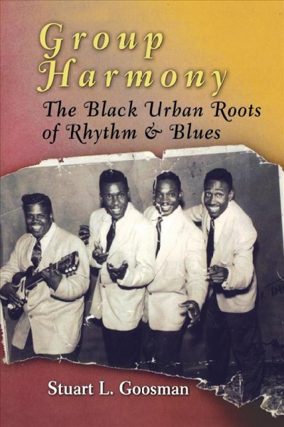 Group harmony [electronic resource] : the Black urban roots of rhythm & blues / Stuart L. Goosman.