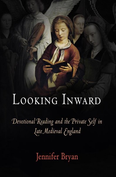 Looking inward [electronic resource] : devotional reading and the private self in late medieval England / Jennifer Bryan.