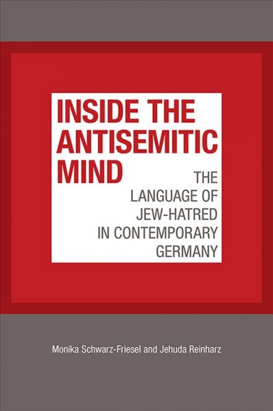 Inside the Antisemitic Mind :  The Language of Jew-Hatred in Contemporary Germany /  Monika Schwarz-Friesel.