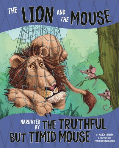 The lion and the mouse, narrated by the timid but truthful mouse / by Nancy Loewen ; illustrated by Cristian Bernardini.