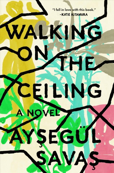 Walking on the ceiling : a novel / Ayşegül Savaş.