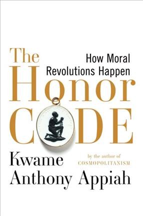 The honor code : how moral revolutions happen / Kwame Anthony Appiah.