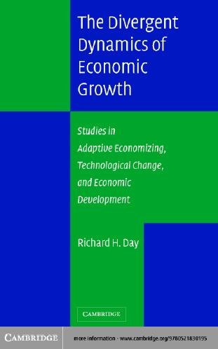 The divergent dynamics of economic growth : studies in adaptive economizing, technological change, and economic development / Richard H. Day.