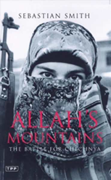 Allah's mountains : the battle for Chechnya / Sebastian Smith.