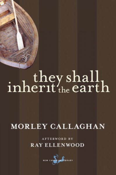 They shall inherit the earth / Morley Callaghan ; afterword by Ray Ellenwood.