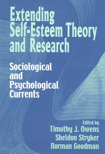 Extending self-esteem theory and research  : sociological and psychological currents / edited by Timothy J. Owens, Sheldon Stryker and Norman Goodman.