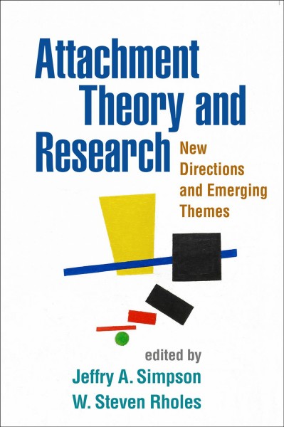 Attachment theory and research : new directions and emerging themes / edited by Jeffry A. Simpson, W. Steven Rholes.