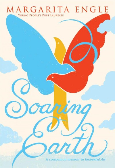 Soaring earth : a companion memoir to Enchanted air / Margarita Engle.