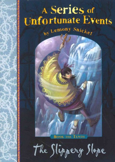 The slippery slope / A series of Unfortunate Events / Book the Tenth / by Lemony Snicket ; illustrated by Brett Helquist.