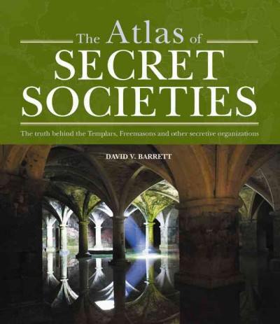 The atlas of secret societies : the truth behind the Templars, Freemasons and other secretive organizations / David V. Barrett.