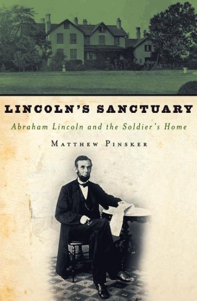 Lincoln's sanctuary : Abraham Lincoln and the Soldiers' Home / Matthew Pinsker.