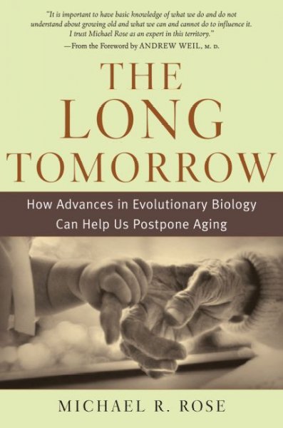 The long tomorrow : how advances in evolutionary biology can help us postpone aging / Michael R. Rose.