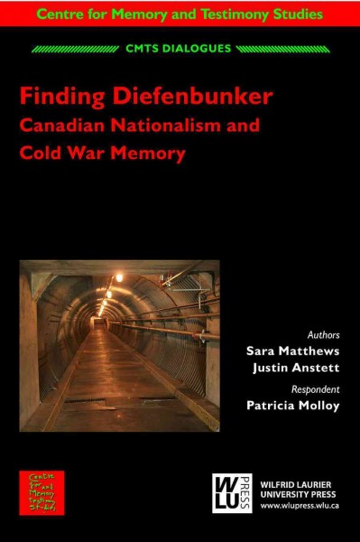 Finding Diefenbunker : Canadian nationalism and Cold War memory / author, Sara Matthews ; respondents, Justin Anstett, Patricia Molloy.