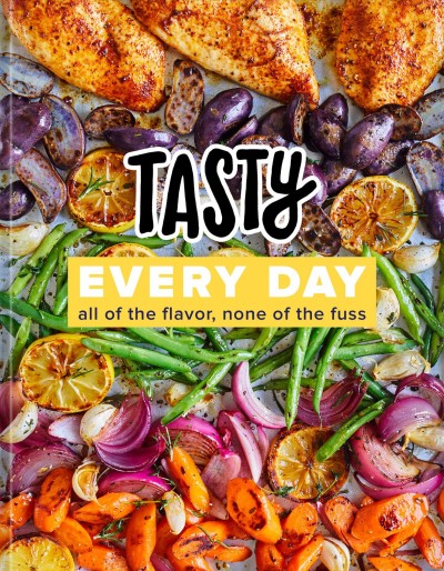 Tasty every day : all of the flavor, none of the fuss / edited by Buzzfeed Inc.