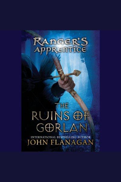The ruins of gorlan [electronic resource] : Ranger's Apprentice Series, Book 1. John Flanagan.