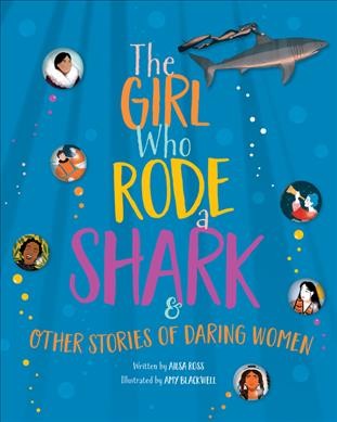 The girl who rode a shark & other stories of daring women / written by Ailsa Ross ; illustrated by Amy Blackwell.