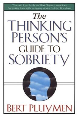 The thinking person's guide to sobriety / Bert Pluymen.