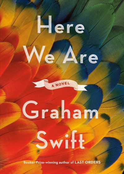 Here we are : a novel / Graham Swift.