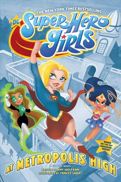 DC super hero girls : at Metropolis High / written by Amy Wolfram ; art by Yancey Labat ; colors by Monica Kubina l ettering by Janice Chiang.