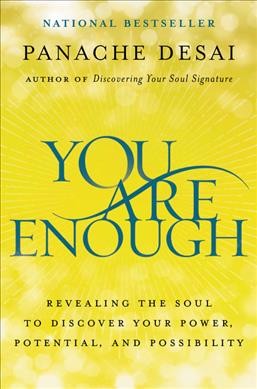 You are enough : revealing the soul to discover your power, potential, and possibility / Panache Desai.