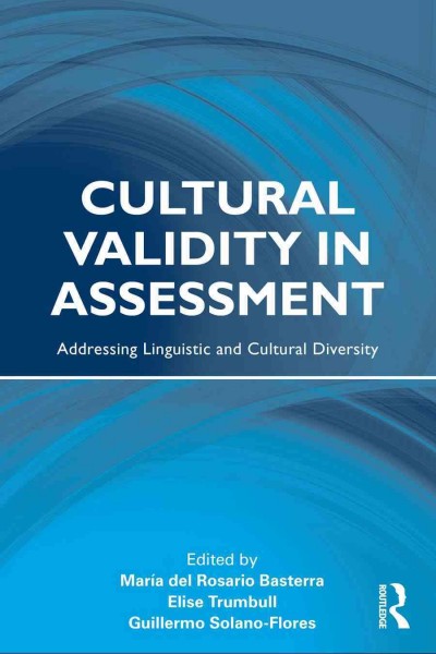 Cultural validity in assessment : addressing linguistic and cultural diversity / editors, Mar�ia del Rosario Basterra, Elise Trumbull, Guillermo Solano-Flores.