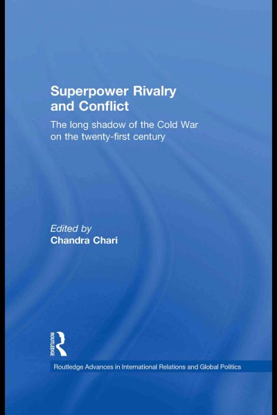 Superpower rivalry and conflict : the long shadow of the Cold War on the twenty-first century / edited by Chandra Chari.