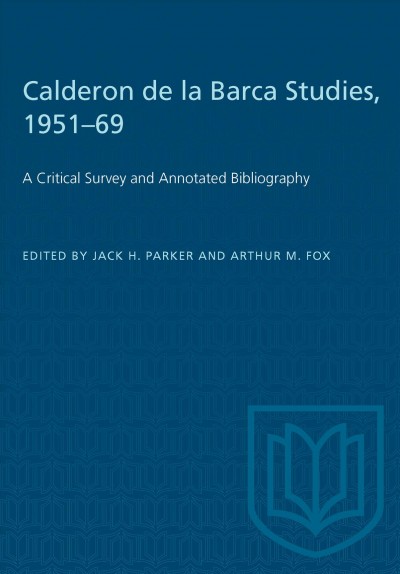 Calderón de la Barca studies, 1951-69 : a critical survey and annotated bibliography / general editors, Jack H. Parker and Arthur M. Fox.