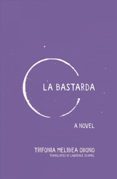 La bastarda / Trifonia Melibea Obono ; translated from the Spanish by Lawrence Schimel ; afterword by Abosede George.