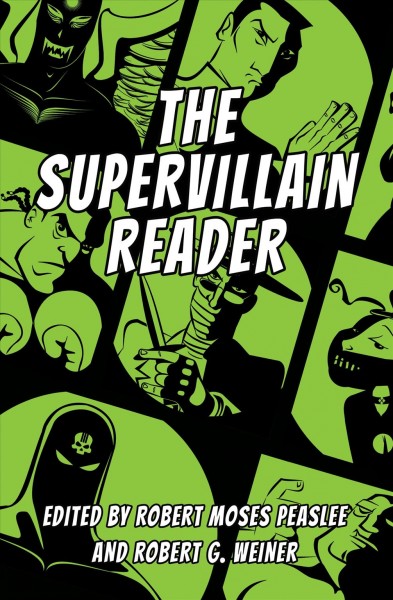 The supervillain reader / edited by Robert Moses Peaslee and Robert G. Weiner ; foreword by Stephen Graham Jones ; afterword by Randy Duncan.
