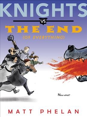 Knights vs. the end (of everything) / Matt Phelan.