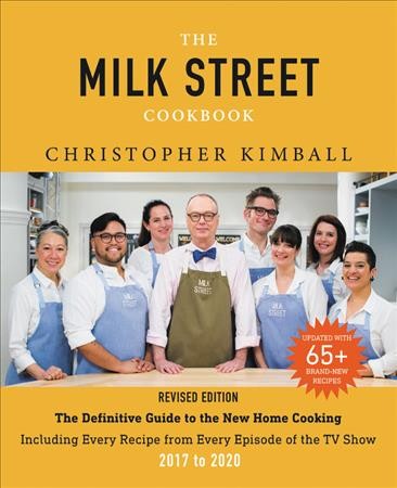 The Milk Street cookbook : the definitive guide to the new home cooking : with every recipe from every episode of the TV show, 2017 to 2020 / Christopher Kimball ; with writing and editing by J.M. Hirsch and Michelle Locke ; recipes by Matthew Card, Diane Unger and the cooks at MIlk Street ; art direction by Jennifer Baldino Cox and Brianna Coleman.