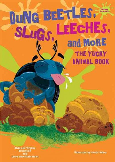 Dung beetles, slugs, leeches, and more : the yucky animal book / Alvin and Virginia Silverstein, and Laura Silverstein Nunn ; illustrated by gerald Kelley.