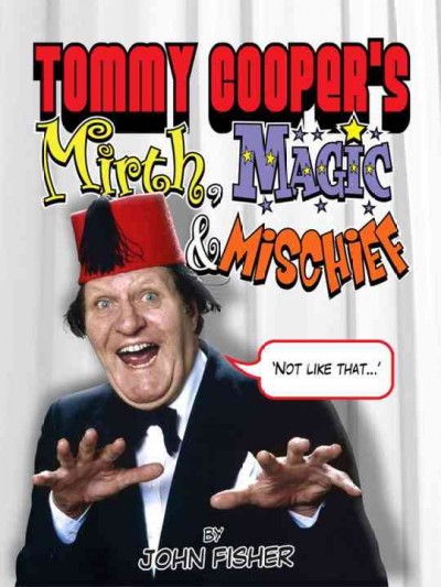 Tommy Coopers Mirth, Magic & Mischief  / John Fisher ;[designed & illustrated by Andy Spence design].