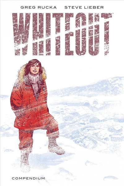 Whiteout compendium / written by Greg Rucka ; illustrated & lettered by Steve Lieber.