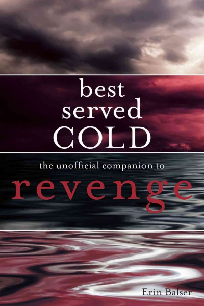 Best served cold : the unofficial companion to Revenge / Erin Balser.