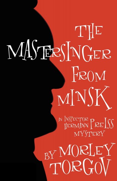 The mastersinger from Minsk [electronic resource] : an Inspector Hermann Preiss mystery / Morley Torgov.