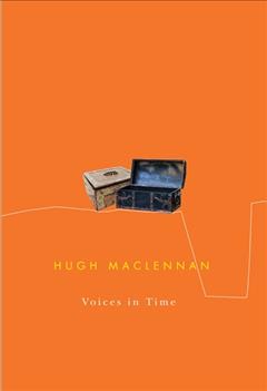 Voices in time [electronic resource] / Hugh MacLennan ; introduction, Michael Gnarowski ; general editor, Michael Gnarowski.