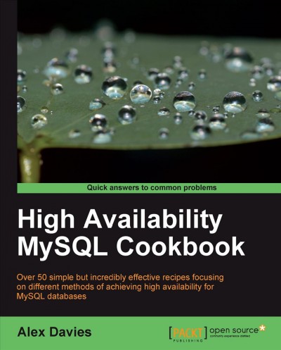 High availability MySQL cookbook [electronic resource] : over 50 simple but incredibly effective recipes focusing on different methods of achieving high availability for MySQL databases / Alex Davies.