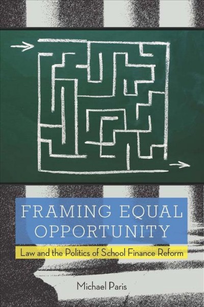 Framing equal opportunity [electronic resource] : law and the politics of school finance reform / Michael Paris.